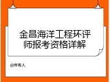 金昌海洋工程环评师报考资格详解