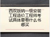 西双版纳一级安装工程造价工程师考试具体要看什么书哪买