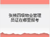 张掖四级物业管理员证在哪里报考