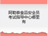 阿勒泰食品安全员考试指导中心哪里有