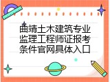 曲靖土木建筑专业监理工程师证报考条件官网具体入口