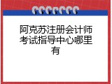 阿克苏注册会计师考试指导中心哪里有