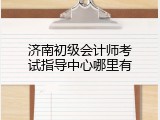 济南初级会计师考试指导中心哪里有