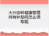 大兴安岭健康管理师有补贴吗怎么领取呢