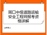 周口中级道路运输安全工程师报考资格详解