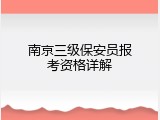 南京三级保安员报考资格详解