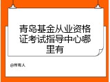 青岛基金从业资格证考试指导中心哪里有