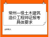 常州一级土木建筑造价工程师证报考具体要求