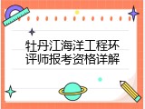 牡丹江海洋工程环评师报考资格详解