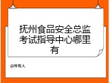 抚州食品安全总监考试指导中心哪里有