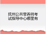 抚州公共营养师考试指导中心哪里有