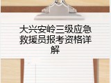 大兴安岭三级应急救援员报考资格详解
