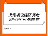 抚州初级经济师考试指导中心哪里有