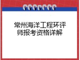 常州海洋工程环评师报考资格详解