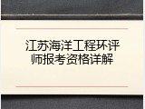 江苏海洋工程环评师报考资格详解