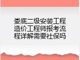 娄底二级安装工程造价工程师报考流程详解需要社保吗