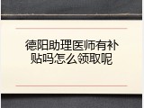 德阳助理医师有补贴吗怎么领取呢