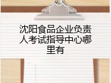 沈阳食品企业负责人考试指导中心哪里有