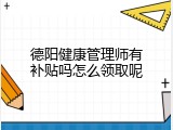 德阳健康管理师有补贴吗怎么领取呢