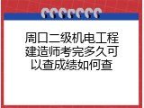 周口二级机电工程建造师考完多久可以查成绩如何查