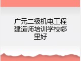 广元二级机电工程建造师培训学校哪里好