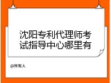 沈阳专利代理师考试指导中心哪里有