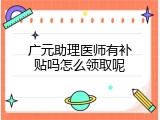 广元助理医师有补贴吗怎么领取呢