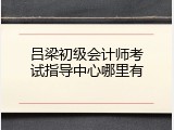 吕梁初级会计师考试指导中心哪里有