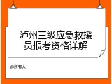 泸州三级应急救援员报考资格详解