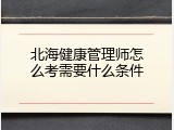 北海健康管理师怎么考需要什么条件