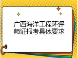 广西海洋工程环评师证报考具体要求