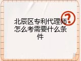北辰区专利代理师怎么考需要什么条件