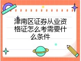 津南区证券从业资格证怎么考需要什么条件