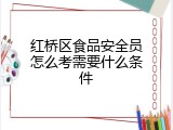 红桥区食品安全员怎么考需要什么条件