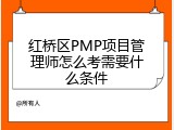 红桥区PMP项目管理师怎么考需要什么条件