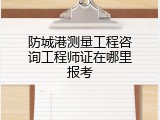 防城港测量工程咨询工程师证在哪里报考