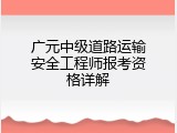 广元中级道路运输安全工程师报考资格详解