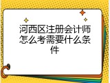 河西区注册会计师怎么考需要什么条件