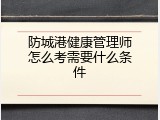 防城港健康管理师怎么考需要什么条件