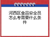 河西区食品安全员怎么考需要什么条件