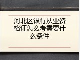 河北区银行从业资格证怎么考需要什么条件