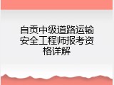 自贡中级道路运输安全工程师报考资格详解