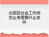 北辰区社会工作师怎么考需要什么条件