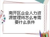 南开区企业人力资源管理师怎么考需要什么条件