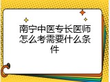 南宁中医专长医师怎么考需要什么条件