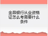 金昌银行从业资格证怎么考需要什么条件