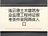 连云港土木建筑专业监理工程师证报考条件官网具体入口