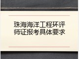 珠海海洋工程环评师证报考具体要求