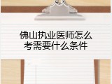 佛山执业医师怎么考需要什么条件