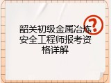 韶关初级金属冶炼安全工程师报考资格详解